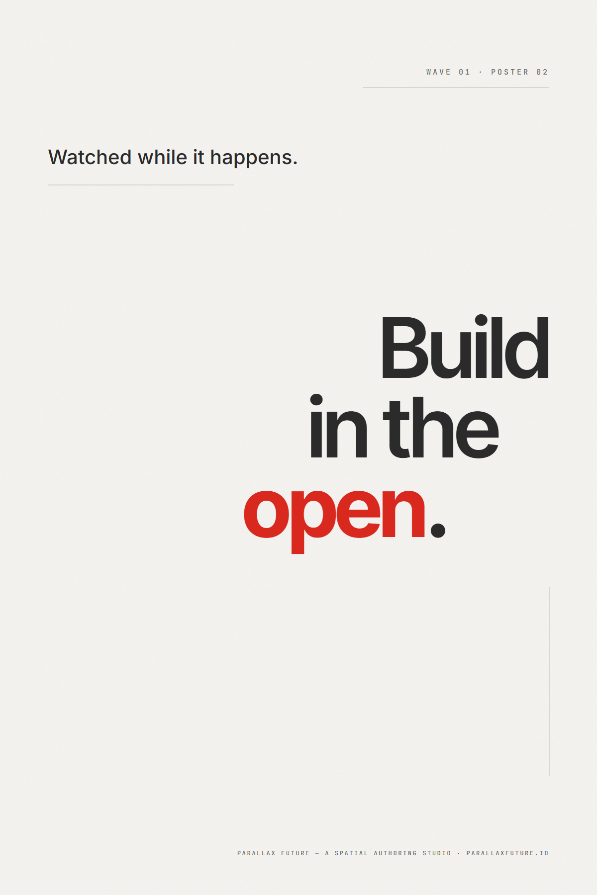 Poster P2 — right-edge-aligned staircase 'Build in the open.' reading down-left with the word 'open' in red, sub 'Watched while it happens.' top-left, a vertical hairline.